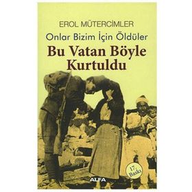 ONLAR BIZIM İÇİN ÖLDÜLER BU VATAN BÖYLE KURTULDU - EROL MÜTERCİMLER