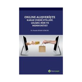 Online Alışverişte Karar Verme Stilleri Çelişki Risk ve Memnuniyet - Hande Ayhan Gökçek