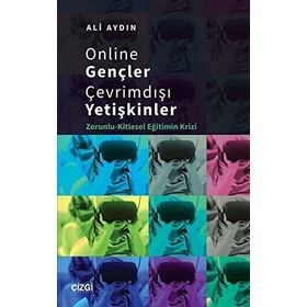Online Gençler Çevrimdışı Yetişkinler Zorunlu Kitlesel Eğitimin Krizi - Ali Aydın