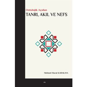 Ontolojik Açıdan Tanrı Akıl ve Nefs - Mehmet Murat Karakaya