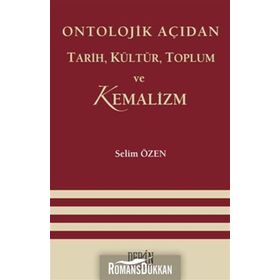 ONTOLOJIK AÇIDAN TARIH, KÜLTÜR, TOPLUM VE KEMALIZM - SELIM ÖZEN