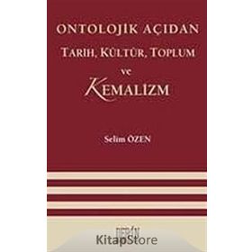 ONTOLOJIK AÇIDAN TARIH, KÜLTÜR, TOPLUM VE KEMALIZM - SELIM ÖZEN