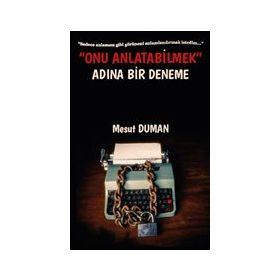 Onu Anlatabilmek Adına Bir Deneme - Mesut Duman