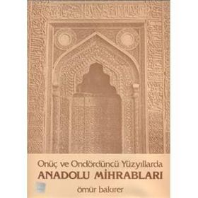 Onüç ve Ondördüncü Yüzyıllarda Anadolu Mihrabları - Ömür Bakırer