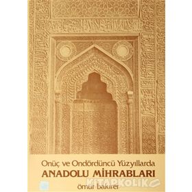 Onüç ve Ondördüncü Yüzyıllarda Anadolu Mihrabları - Ömür Bakırer