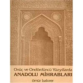 Onüç ve Ondördüncü Yüzyıllarda Anadolu Mihrabları - Ömür Bakırer