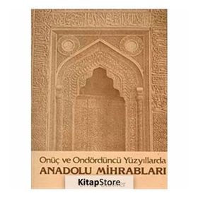 Onüç ve Ondördüncü Yüzyıllarda Anadolu Mihrabları - Ömür Bakırer