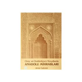 Onüç ve Ondördüncü Yüzyıllarda Anadolu Mihrabları - Ömür Bakırer