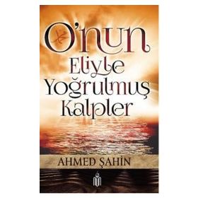 O’nun Eliyle Yoğrulmuş Kalpler - Ahmet Şahin