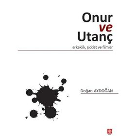 Onur ve Utanç - Erkeklik Şiddet ve Filmler Ekin Yayınevi