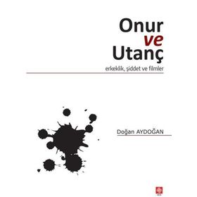 Onur ve Utanç - Erkeklik Şiddet ve Filmler Ekin Yayınevi