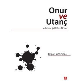 Onur ve Utanç - Erkeklik Şiddet ve Filmler Ekin Yayınevi