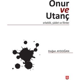 Onur ve Utanç - Erkeklik Şiddet ve Filmler Ekin Yayınevi