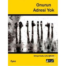 Onurun Adresi Yok - Ulviye Kutlu Çalışkan