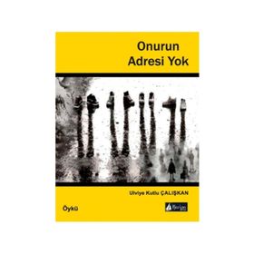 Onurun Adresi Yok - Ulviye Kutlu Çalışkan