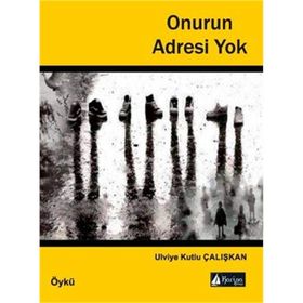 Onurun Adresi Yok - Ulviye Kutlu Çalışkan