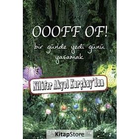 OOOFF OF! BIR GÜNDE YEDI GÜNÜ YAŞAMAK - NILÜFER AKYOL KARÇKAY