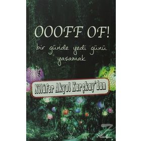 OOOFF OF! BIR GÜNDE YEDI GÜNÜ YAŞAMAK - NILÜFER AKYOL KARÇKAY