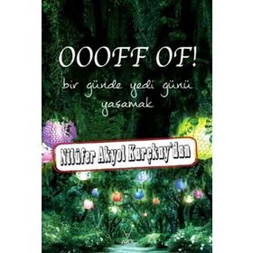 OOOFF OF! BIR GÜNDE YEDI GÜNÜ YAŞAMAK - NILÜFER AKYOL KARÇKAY