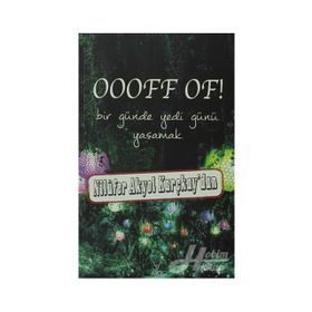 OOOFF OF! BIR GÜNDE YEDI GÜNÜ YAŞAMAK - NILÜFER AKYOL KARÇKAY
