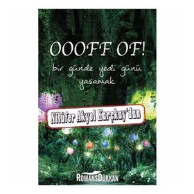OOOFF OF! BIR GÜNDE YEDI GÜNÜ YAŞAMAK - NILÜFER AKYOL KARÇKAY