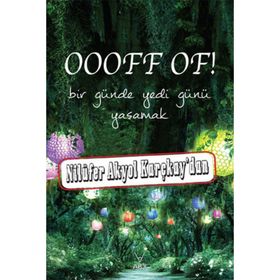 OOOFF OF! BIR GÜNDE YEDI GÜNÜ YAŞAMAK - NILÜFER AKYOL KARÇKAY