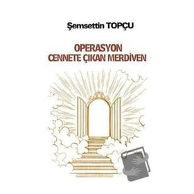 Operasyon Cennete Çıkan Merdiven - Şemsettin Topçu
