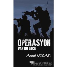 OPERASYON VAR BU GECE BIR KOMANDO ASTEĞMENİN GÜNEYDOĞU HATIRALARI - AHMET ÖZCAN