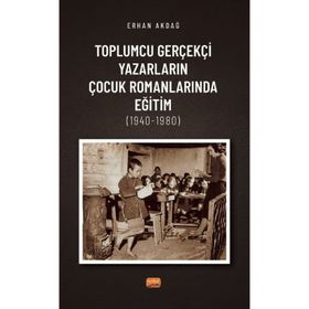 oplumcu Gerçekçi Yazarların Çocuk Romanlarında Eğitim 1940-1980 Nobel Bilimsel Eserler