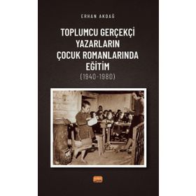oplumcu Gerçekçi Yazarların Çocuk Romanlarında Eğitim 1940-1980 Nobel Bilimsel Eserler