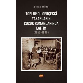 oplumcu Gerçekçi Yazarların Çocuk Romanlarında Eğitim 1940-1980 Nobel Bilimsel Eserler