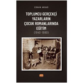 oplumcu Gerçekçi Yazarların Çocuk Romanlarında Eğitim 1940-1980 Nobel Bilimsel Eserler