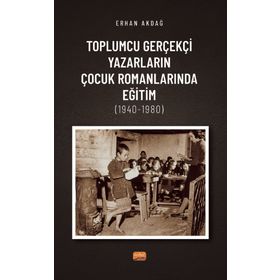 oplumcu Gerçekçi Yazarların Çocuk Romanlarında Eğitim 1940-1980 Nobel Bilimsel Eserler