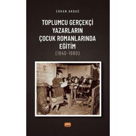 oplumcu Gerçekçi Yazarların Çocuk Romanlarında Eğitim 1940-1980 Nobel Bilimsel Eserler