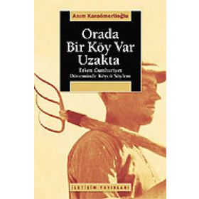 ORADA BIR KÖY VAR UZAKTA ERKEN CUMHURIYET DÖNEMİNDE KÖYCÜ SÖYLEM - ASIM KARAÖMERLİOĞLU