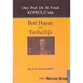 Ord. Prof. Dr. M. Fuad Köprülü'nün İlmi Hayatı ve Tarihçiliği - Hanefi Palabıyık