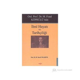 Ord. Prof. Dr. M. Fuad Köprülü'nün İlmi Hayatı ve Tarihçiliği - Hanefi Palabıyık