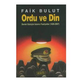 ORDU VE DIN DEVLET GÖZÜYLE İSLAMCI FAALIYETLER (1826 - 2007) - FAIK BULUT