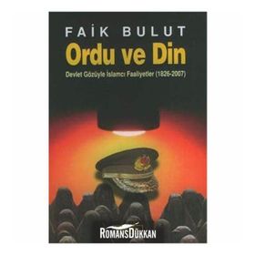 ORDU VE DIN DEVLET GÖZÜYLE İSLAMCI FAALIYETLER (1826 - 2007) - FAIK BULUT
