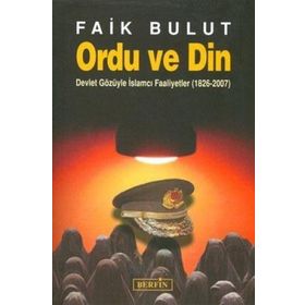 ORDU VE DIN DEVLET GÖZÜYLE İSLAMCI FAALIYETLER (1826 - 2007) - FAIK BULUT