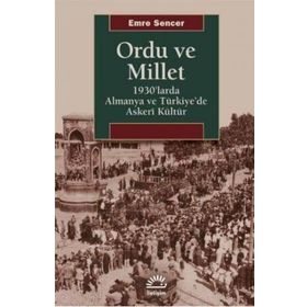 Ordu ve Millet 1930'larda Almanya ve Türkiye'de Askeri Kültür - Emre Sencer