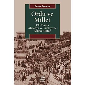 Ordu ve Millet 1930'larda Almanya ve Türkiye'de Askeri Kültür - Emre Sencer