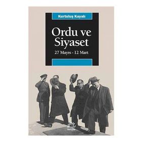 ORDU VE SIYASET 27 MAYIS - 12 MART - KURTULUŞ KAYALI