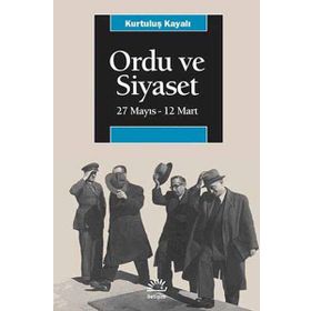 ORDU VE SIYASET 27 MAYIS - 12 MART - KURTULUŞ KAYALI
