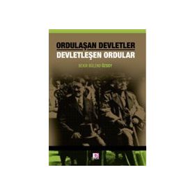 Ordulaşan Devletler - Devletleşen Ordular - Bekir Bülend Özsoy
