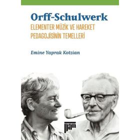 Orff Schulwerk Elementer Müzik ve Hareket Pedagojisinin Temelleri - Emine Yaprak Kotzian