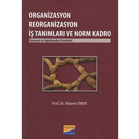 ORGANIZASYON REORGANIZASYON İŞ TANIMLARI VE NORM KADRO KURUMSAL VE UYGULAMADAN ÖRNEKLERLE - HIKMET TIMUR