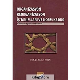 ORGANIZASYON REORGANIZASYON İŞ TANIMLARI VE NORM KADRO KURUMSAL VE UYGULAMADAN ÖRNEKLERLE - HIKMET TIMUR