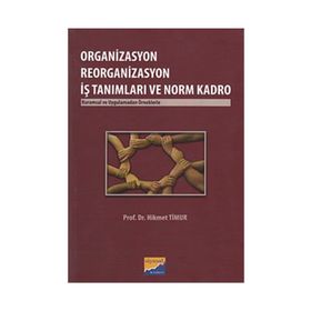 ORGANIZASYON REORGANIZASYON İŞ TANIMLARI VE NORM KADRO KURUMSAL VE UYGULAMADAN ÖRNEKLERLE - HIKMET TIMUR
