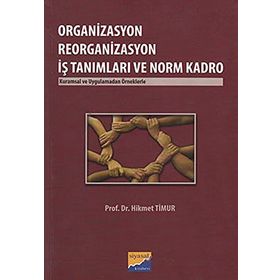 ORGANIZASYON REORGANIZASYON İŞ TANIMLARI VE NORM KADRO KURUMSAL VE UYGULAMADAN ÖRNEKLERLE - HIKMET TIMUR